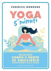 Yoga in 5 minuti. Mantieni corpo e mente in equilibrio pochi minuti alla volta