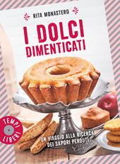 I dolci dimenticati. Un viaggio alla ricerca dei sapori perduti. Ediz. illustrata