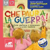 Che paura la guerra. Come parlarne e rassicurare i nostri bambini. Ispirato agli studi di John Gottman