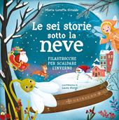 Le sei storie sotto la neve. Filastrocche per scaldare l'inverno. Ediz. a colori