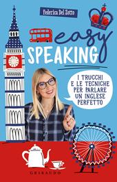 Easy speaking. I trucchi e le tecniche per parlare un inglese perfetto