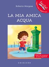 La mia amica acqua. Ediz. ad alta leggibilità