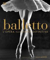 Balletto. L'opera illustrata definitiva. Nuova ediz.