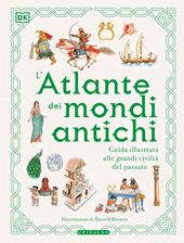 L'atlante dei mondi antichi. Guida illustrata alle grandi civiltà del passato