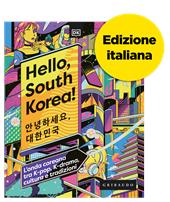 Hello, South Korea! L'onda coreana tra K-pop, K-drama, cultura e tradizioni