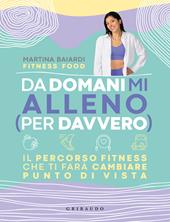 Da domani mi alleno (per davvero). Il percorso fitness che ti farà cambiare punto di vista