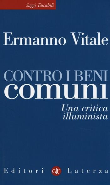 Contro i beni comuni. Una critica illuminista - Ermanno Vitale - Libro Laterza 2013, Saggi tascabili Laterza | Libraccio.it