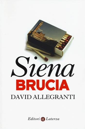 Siena brucia - David Allegranti - Libro Laterza 2015, I Robinson. Letture | Libraccio.it