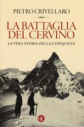 La battaglia del Cervino. La vera storia della conquista