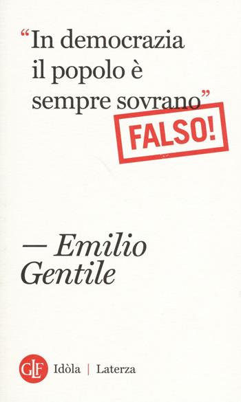 "In democrazia il popolo è sempre sovrano" Falso! - Emilio Gentile - Libro Laterza 2016, Idòla Laterza | Libraccio.it