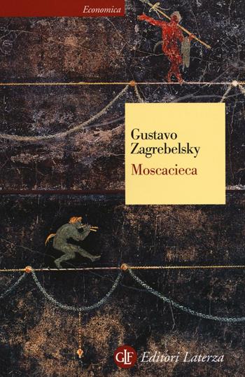 Moscacieca - Gustavo Zagrebelsky - Libro Laterza 2017, Economica Laterza | Libraccio.it