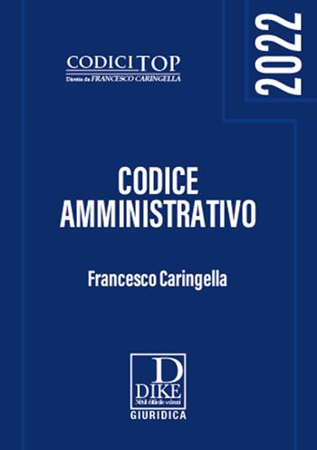 Codice amministrativo - Francesco Caringella - Libro Dike Giuridica 2022, I codici top | Libraccio.it