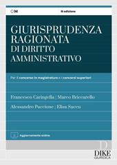 Giurisprudenza ragionata di diritto amministrativo. Per il concorso in magistratura e concorsi superiori. Con aggiornamento online