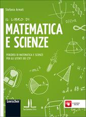Il libro di matematica e scienze. Percorsi di matematica e scienze per gli utenti dei CTP. Con e-book. Con espansione online