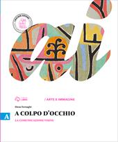 A colpo d'occhio. Vol. A-B: La comunicazione visiva-Storia dell'arte. Con e-book. Con espansione online