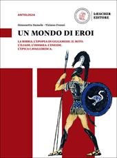 Un mondo di eroi. La Bibbia, L'Epopea di Gilgamesh. Il mito. L'Iliade. L'Odissea. L'Eneide. L'epica cavalleresca. Per il biennio delle Scuole superiori. Con e-book. Con espansione online