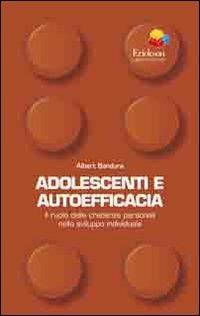 Adolescenti e autoefficacia. Il ruolo delle credenze personali nello sviluppo individuale - Albert Bandura - Libro Erickson 2012, I mattoncini | Libraccio.it
