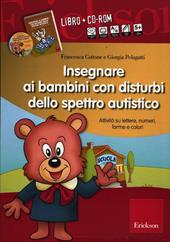 Insegnare ai bambini con disturbi dello spettro autistico. Schede operative su lettere, numeri, forme e colori. Con CD-ROM