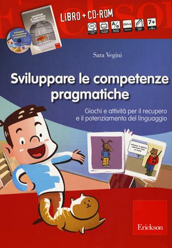 Sviluppare le abilità pragmatiche. Giochi e attività per il recupero e il potenziamento del linguaggio. Con CD-ROM - Sara Vegini - Libro Erickson 2014, I materiali | Libraccio.it