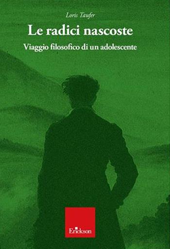 Le radici nascoste. Viaggio filosofico di un adolescente - Loris Taufer - Libro Erickson 2022 | Libraccio.it