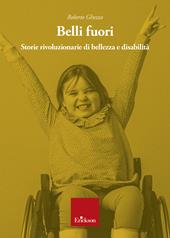 Belli fuori. Storie rivoluzionarie di bellezza e disabilità