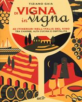 Di vigna in vigna. 40 itinerari nell'Italia del vino tra charnme, alta cucina e ospitalità