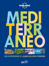 Mediterraneo. 500 esperienze e luoghi da non perdere. Ediz. illustrata