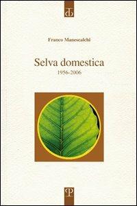 Selva domestica. 1956-2006 - Franco Manescalchi - Libro Polistampa 2011, Sagittaria | Libraccio.it