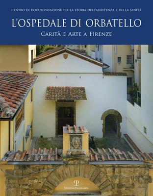 L' ospedale di Orbatello. Carità e arte a Firenze  - Libro Polistampa 2016 | Libraccio.it
