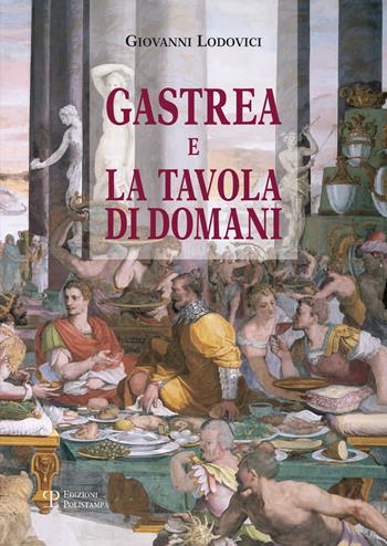 Gastrea e la tavola di domani - Giovanni E. Lodovici - Libro Polistampa 2016 | Libraccio.it