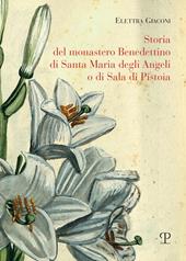 Storia del monastero benedettino di Santa Maria degli angeli o di Sala di Pistoia. Trascrizione integrale del testo originale di suor Angelica Liserani (650-1900)