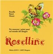 Roselline. Per muovere i primi passi nel mondo del disegno. Volume unico