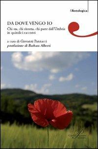 Da dove vengo io. Chi sta, chi ritorna, chi parte dall'Umbria in quindici racconti  - Libro Perrone 2015, L' antologica | Libraccio.it