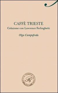 Caffè Trieste. Colazione con Lawrence Ferlinghetti - Olga Campofreda - Libro Perrone 2011, Passaggi di dogana | Libraccio.it