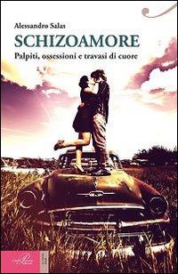 Schizoamore. Palpiti, ossessioni e travasi di cuore - Alessandro Salas - Libro Perrone 2014, Le nuove onde | Libraccio.it