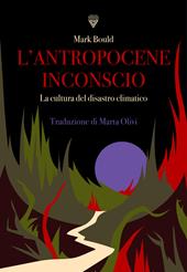 L'antropocene inconscio. La cultura del disastro climatico