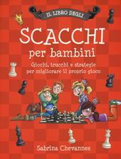 Il libro degli scacchi per bambini. Giochi, trucchi e strategie per migliorare il proprio gioco. Ediz. illustrata