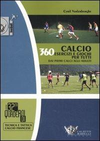 Calcio. 360 esercizi e giochi per tutti. Dai primi calci agli adulti - Cyril Vanlerberghe - Libro Calzetti Mariucci 2007, Football | Libraccio.it