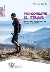 Percorrere il trail. Short trail, ecomaratona, trail e ultra trail