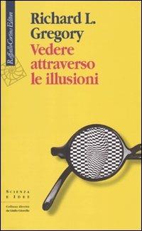 Vedere attraverso le illusioni - Richard L. Gregory - Libro Raffaello Cortina Editore 2010, Scienza e idee | Libraccio.it