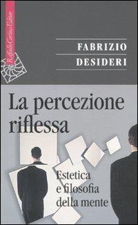 La percezione riflessa. Estetica e filosofia della mente - Fabrizio Desideri - Libro Raffaello Cortina Editore 2011, Saggi | Libraccio.it