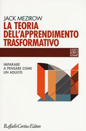 La teoria dell'apprendimento trasformativo. Imparare a pensare come un adulto