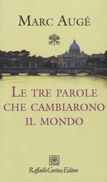 Le tre parole che cambiarono il mondo - Marc Augé - Libro Raffaello Cortina Editore 2016 | Libraccio.it