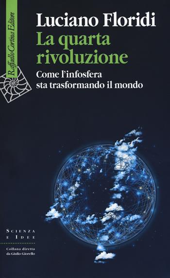 La quarta rivoluzione. Come l'infosfera sta trasformando il mondo - Luciano Floridi - Libro Raffaello Cortina Editore 2017, Scienza e idee | Libraccio.it