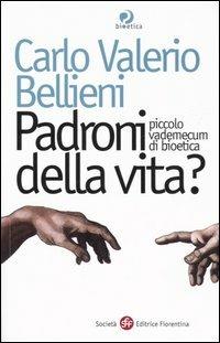 Padroni della vita? Piccolo vademecum di bioetica - Carlo Valerio Bellieni - Libro Società Editrice Fiorentina 2005, Etica e bioetica | Libraccio.it