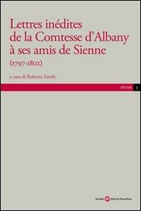 Lettres inédites de la contesse d'Albany a ses amis de Sienne  - Libro Società Editrice Fiorentina 2009, Studi | Libraccio.it