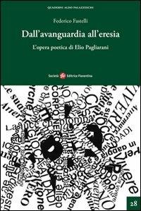 Dall'avanguardia all'eresia. L'opera poetica di Elio Pagliarini - Federico Fastelli - Libro Società Editrice Fiorentina 2011, Quaderni Aldo Palazzeschi. Nuova serie | Libraccio.it