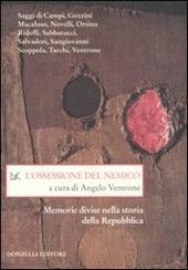 L' ossessione del nemico. Memorie divise nella storia della Repubblica