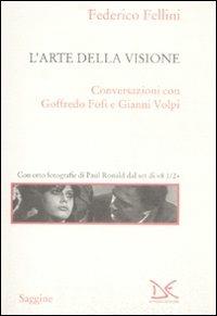 L' arte della visione. Conversazioni con Goffredo Fofi e Gianni Volpi - Federico Fellini - Libro Donzelli 2009, Saggine | Libraccio.it