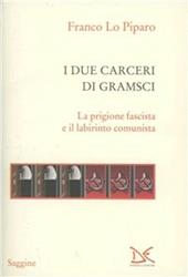 I due carceri di Gramsci. La prigione fascista e il labirinto del comunismo